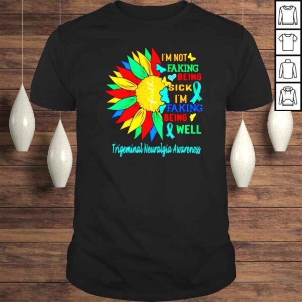 Trigeminal Neuralgia awareness Im not faking being sick shirt