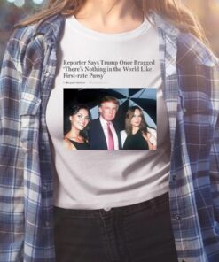 Trump Once Bragged There Is Nothing In The World Shirt