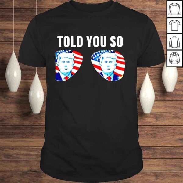 Trump Sunglasses American T told you you shirt