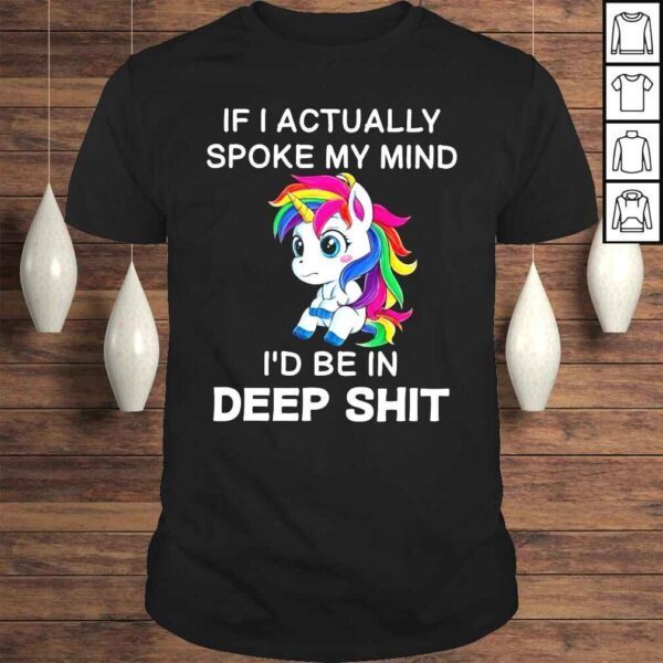 Unicorn If I actually spoke my mind Id be in deep shit 2022 shirt