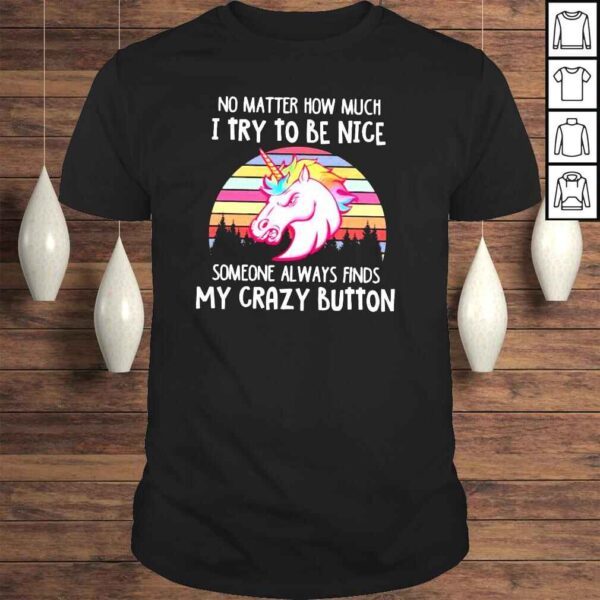 Unicorn No matter how much I try to be nice someone always finds my crazy button shirt