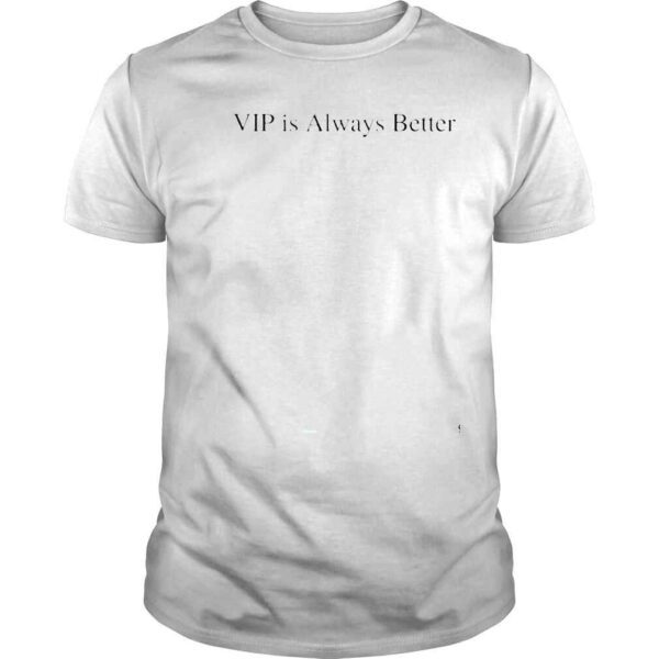 VIP Is Always Better Tee Shirt