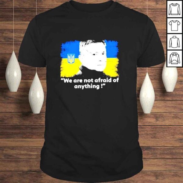 Volodymyr Zelensky we are not afraid of anything shirt