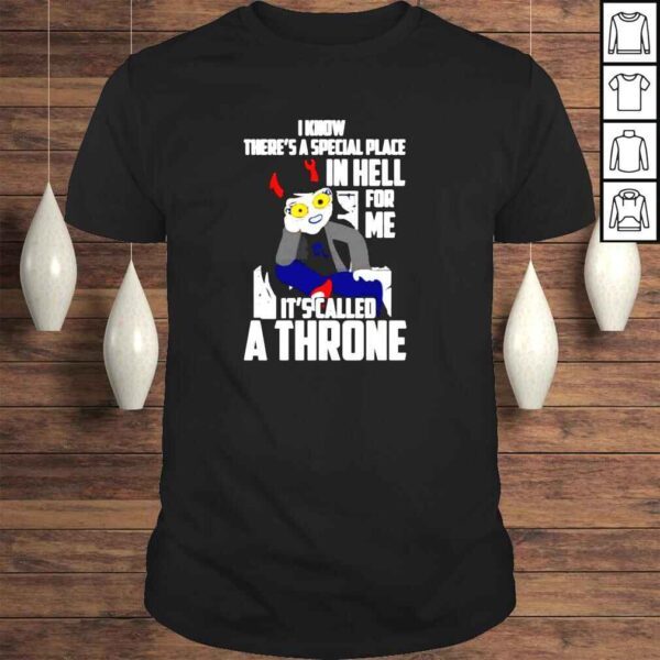 Vriska Serket I know there is a special place in hell for me its called a throne shirt