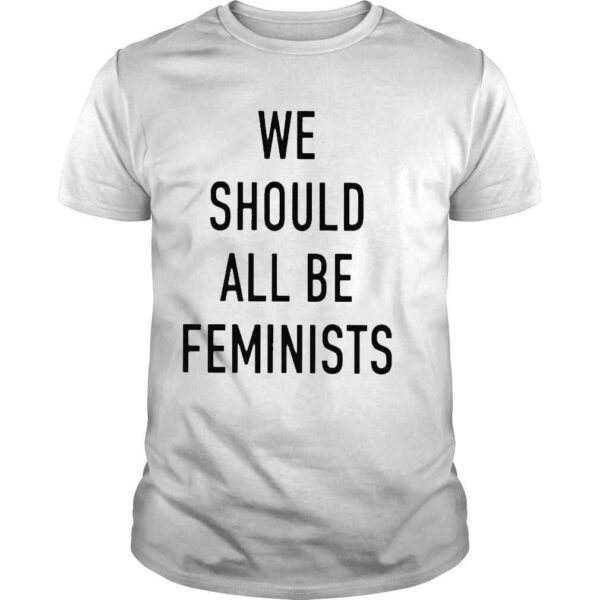 We Should All Be Feminists Shirt