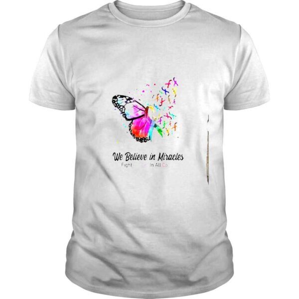 We belive in miracles fight cancer in all colors shirt