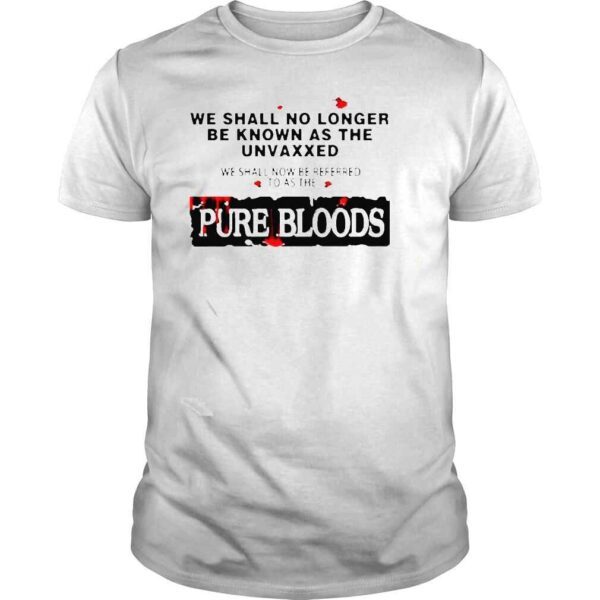 We shall no longer be known as the Unvaxxed Purebloods shirt