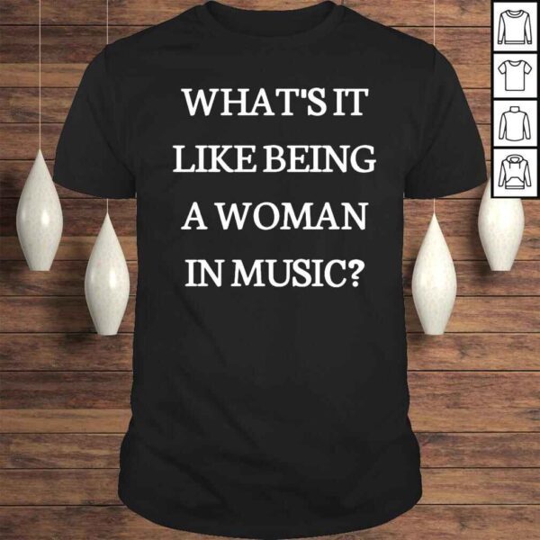What’s It Like Being A Woman In Music Shirt