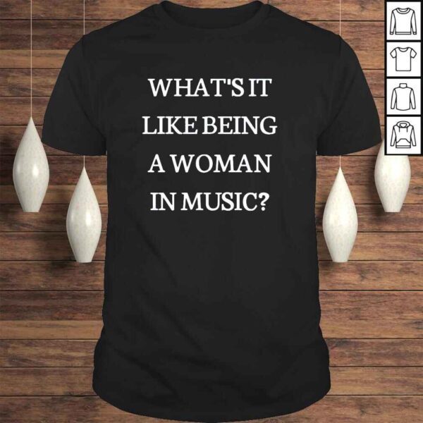 Whats it like being a women in music shirt