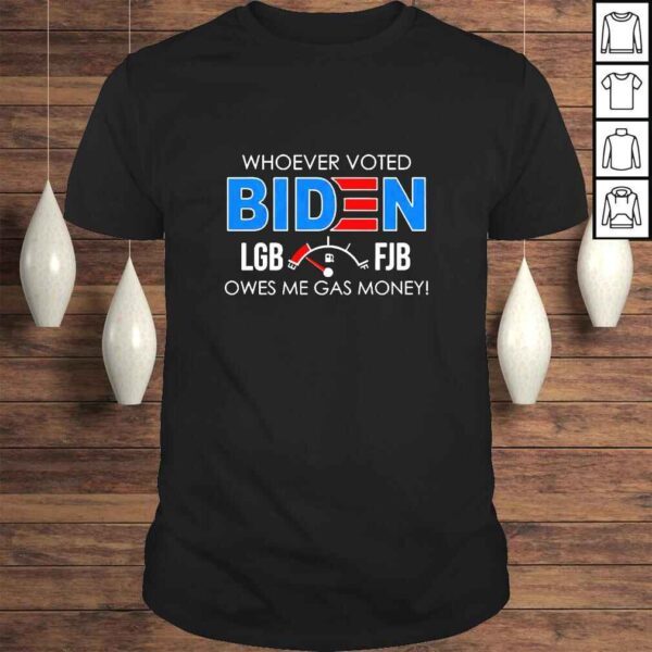 Whoever Voted Biden Owes Me Gas Money Funny LGBFJB TShirt