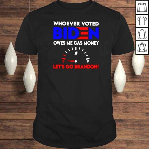 Whoever voted Biden owes me gas money Lets go brandon shirt