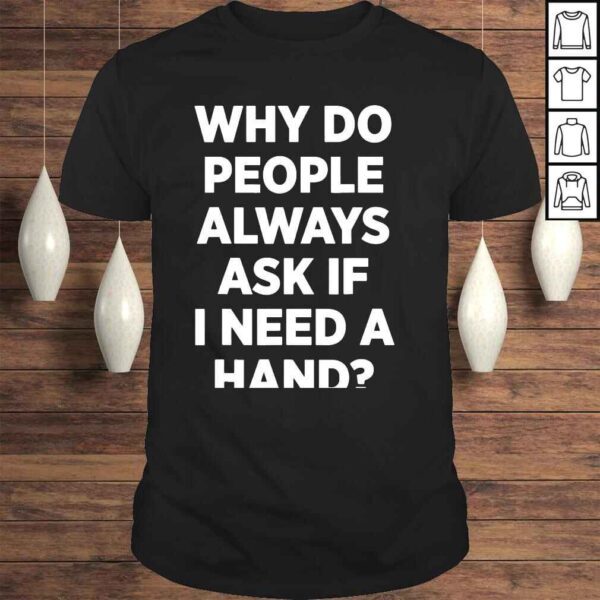 Why Do People Always Ask If I Need A Hand Tee Shirt