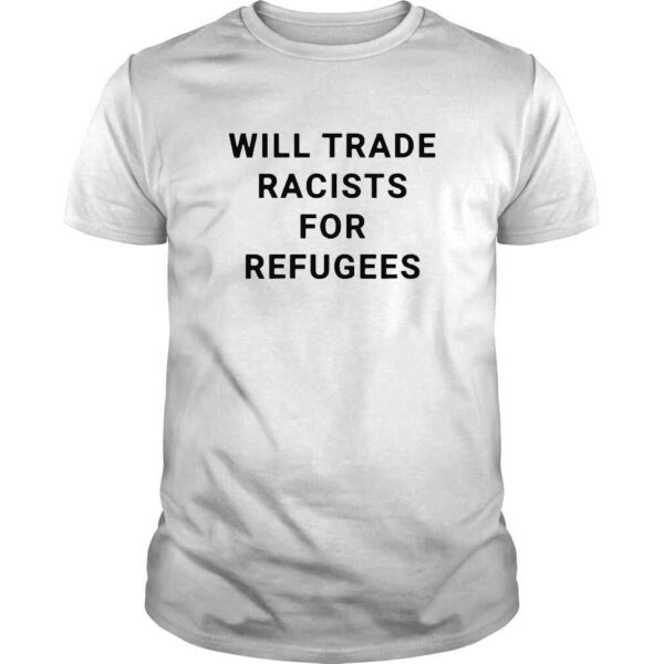 Will Trade Racists For Refugee Shirt