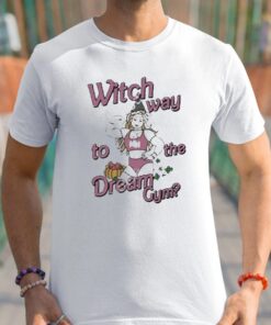 Witch Way To The Dream Gym Shirt