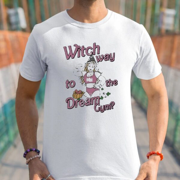 Witch Way To The Dream Gym Shirt