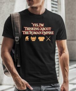 Yes I’m Thinking About The Roman Empire Limited TShirt