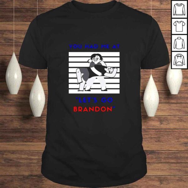 You Had Me At Lets Go Brandon Funny Anti Biden TShirt