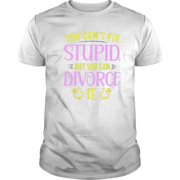 You cant fix stupid but you can divorce it shirt