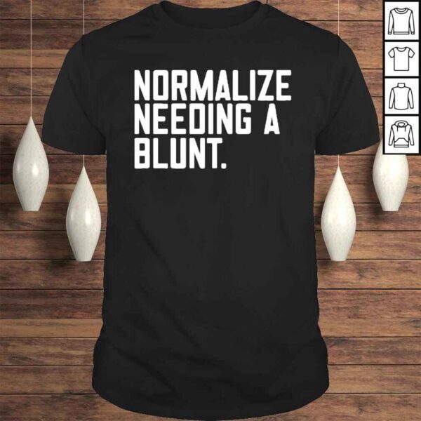 Your Wife Normalize Needing Blunt Shirt