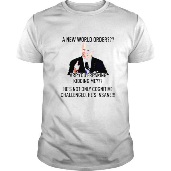 biden a new world order are you freaking kidding me shirt