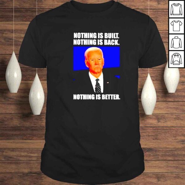 biden nothing is built nothing is back nothing is better shirt