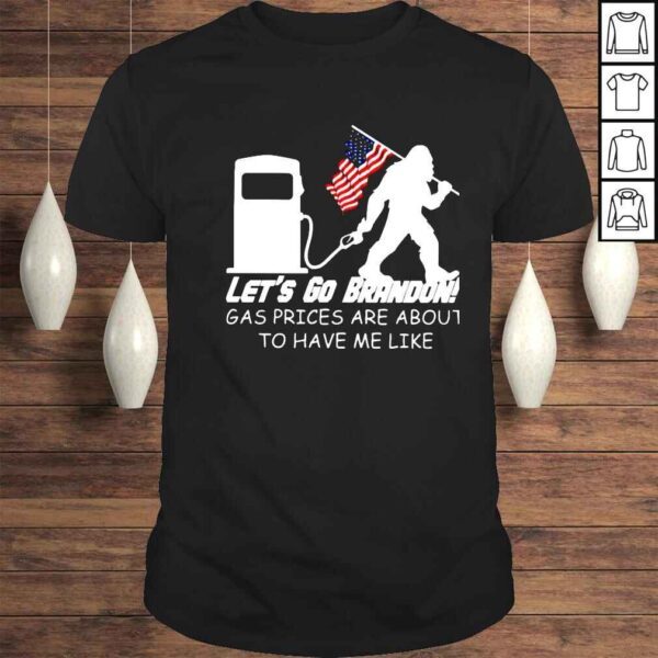 bigfoot lets go Brandon gas prices are about to have me like shirt