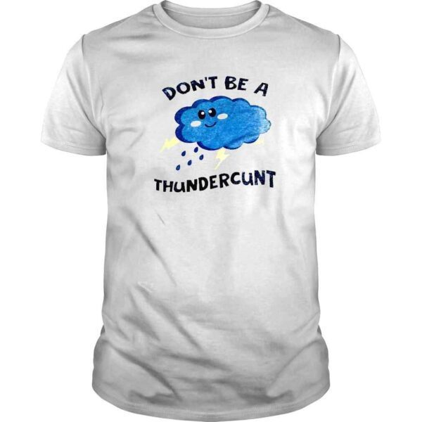 cloud dont be a thundercunt shirt