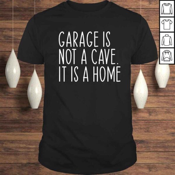 garage Is Not A Cave It Is A Home Tee Shirt