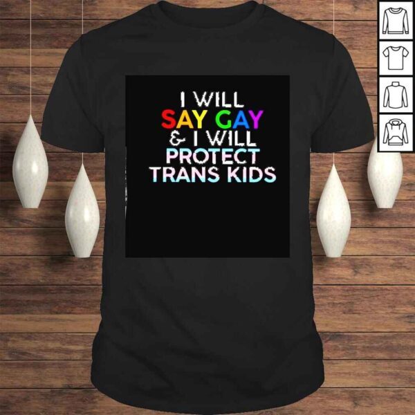 i will say gay and I will protect trans kids shirt