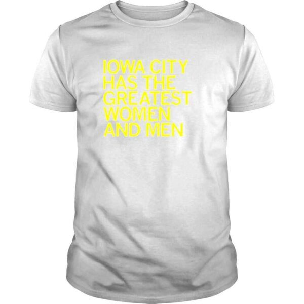 iowa City Has The Greatest Women And Men Tee Shirt