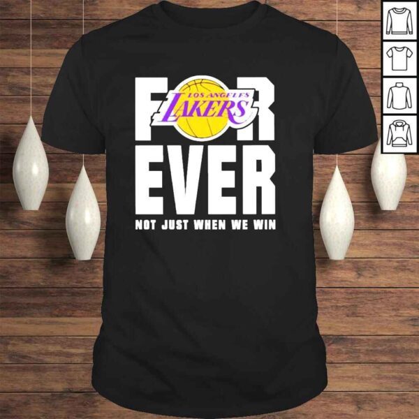 los Angeles Lakers for Ever not just when we win shirt