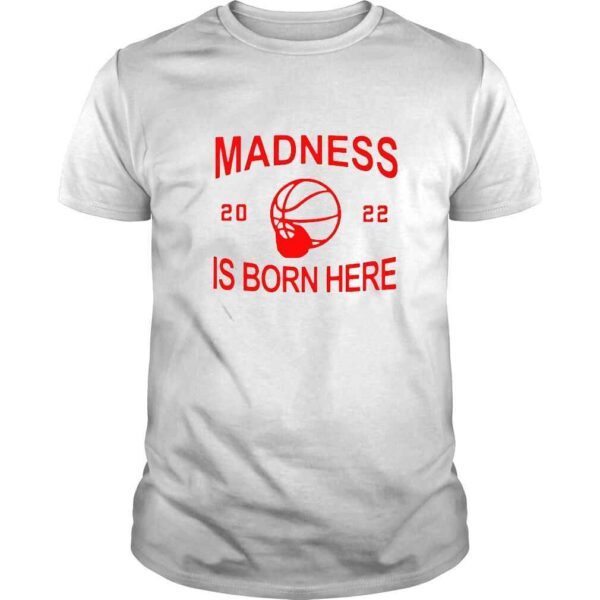 madness 2022 is born here shirt