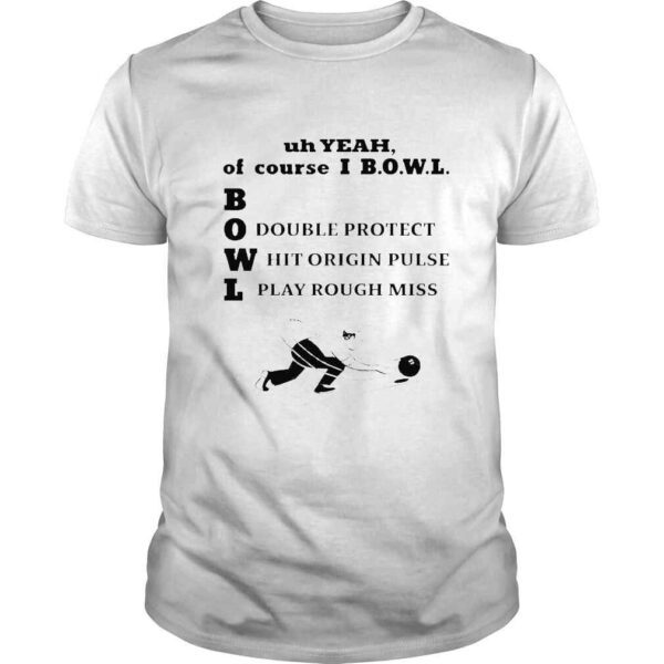 uh Yeah of course I BOWL B O double protect W hit origin pulse L play rough miss shirt