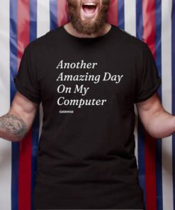 Another Amazing Day On My Computer TShirt