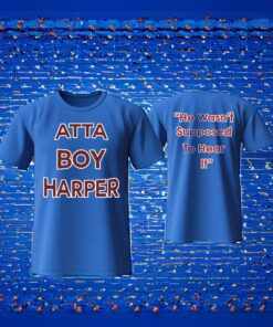 Atta Boy Harper He Wasn’t Supposed To Hear It Shirt