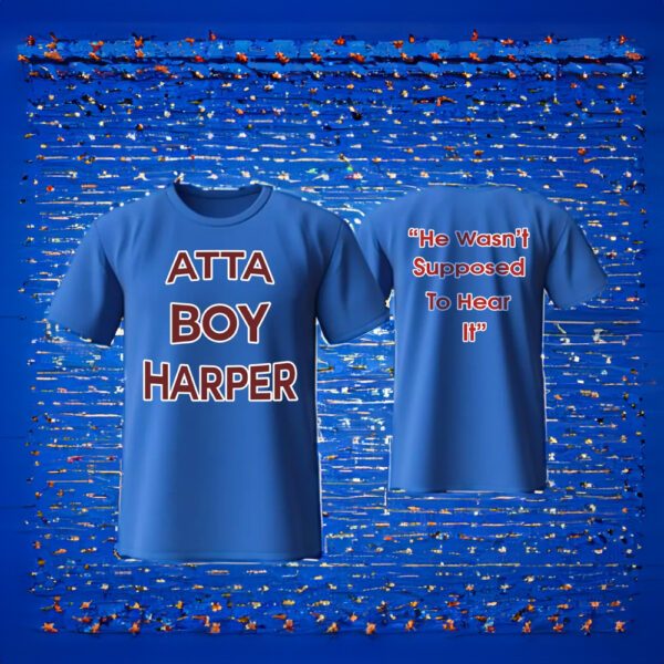 Atta Boy Harper He Wasn’t Supposed To Hear It Shirt