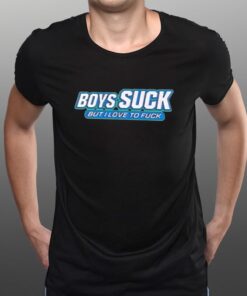 Boys Suck But I Love To Fuck T-Shirts