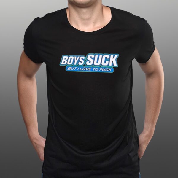 Boys Suck But I Love To Fuck T-Shirts