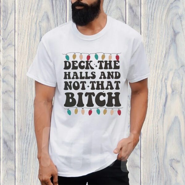 Deck The Halls And Not That Bitch TShirt