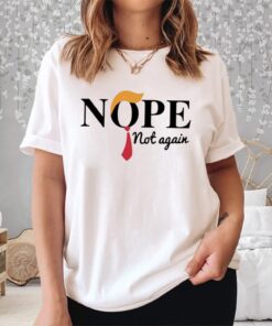 Donald Trump Nope Not Again Shirt