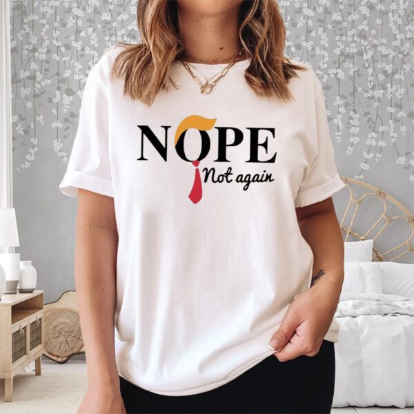 Donald Trump Nope Not Again Shirt