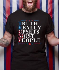 Donald Trump Truth Really Upsets Most People TShirt