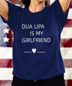 Dua Lipa Is My Girlfriend T-Shirts