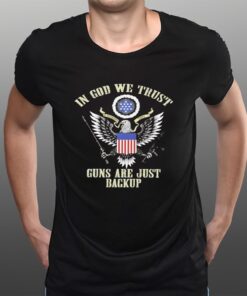 Eagle In God We Trust Guns Are Just Backup T-Shirts