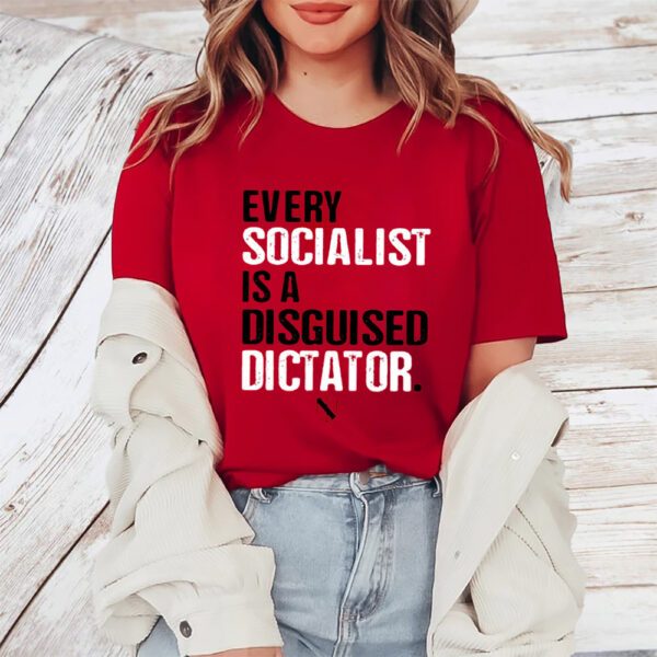 Every Socialist Is A Disguised Dictator TShirt