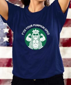 Fuck Your Pumpkin Spice T-Shirts