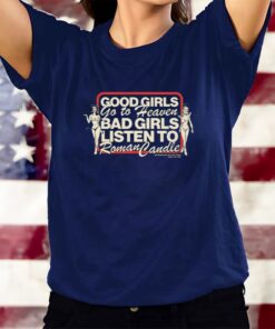 Good Girls Go To Heaven Bad Girls Listen To Roman Candle Limited T-Shirts