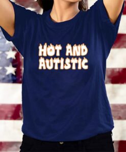 Hot And Autistic T-Shirts