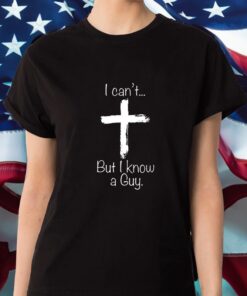 I Can’t But I Know A Guy Shirt