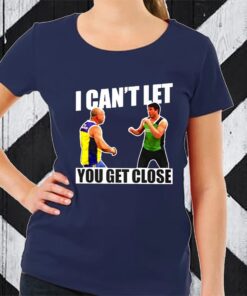 I Can’t Let You Get Close TShirt